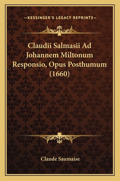 Claudii Salmasii Ad Johannem Miltonum Responsio, Opus Posthumum (1660) (Paperback)