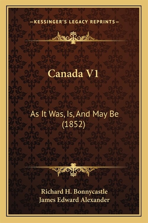 Canada V1: As It Was, Is, And May Be (1852) (Paperback)