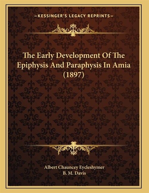 The Early Development Of The Epiphysis And Paraphysis In Amia (1897) (Paperback)