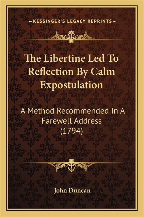 The Libertine Led To Reflection By Calm Expostulation: A Method Recommended In A Farewell Address (1794) (Paperback)