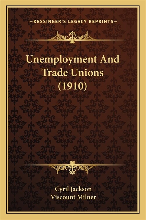 Unemployment And Trade Unions (1910) (Paperback)