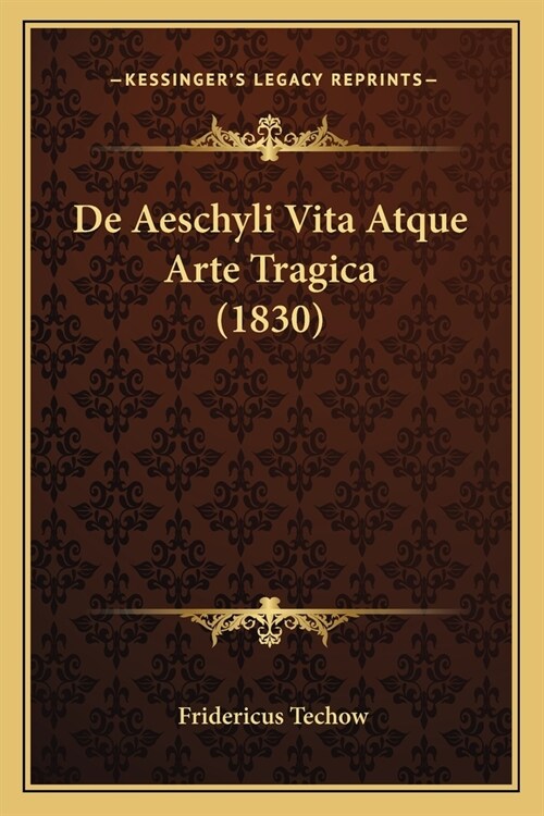 De Aeschyli Vita Atque Arte Tragica (1830) (Paperback)