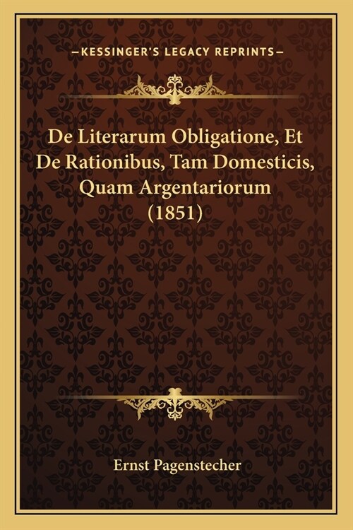 De Literarum Obligatione, Et De Rationibus, Tam Domesticis, Quam Argentariorum (1851) (Paperback)