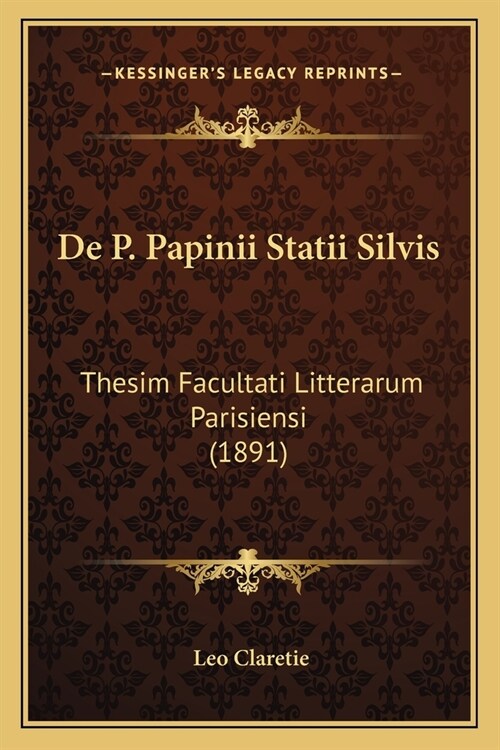 De P. Papinii Statii Silvis: Thesim Facultati Litterarum Parisiensi (1891) (Paperback)