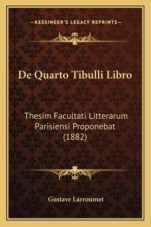 De Quarto Tibulli Libro: Thesim Facultati Litterarum Parisiensi Proponebat (1882) (Paperback)