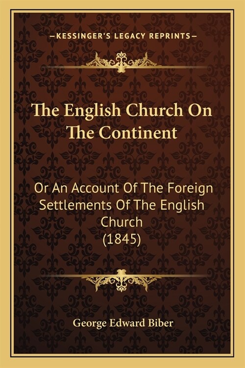 The English Church On The Continent: Or An Account Of The Foreign Settlements Of The English Church (1845) (Paperback)