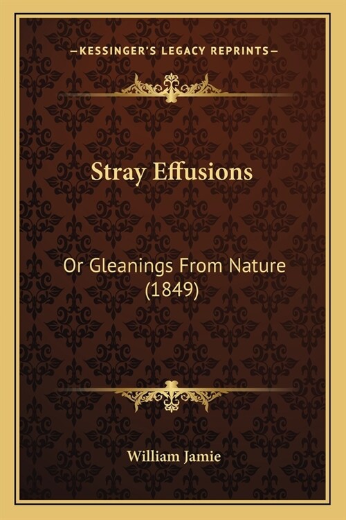 Stray Effusions: Or Gleanings From Nature (1849) (Paperback)