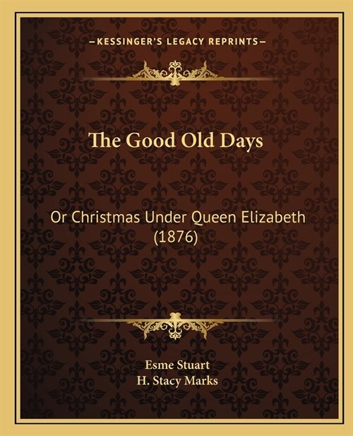 The Good Old Days: Or Christmas Under Queen Elizabeth (1876) (Paperback)
