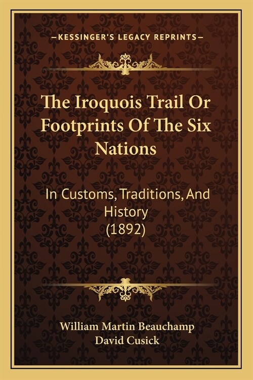 The Iroquois Trail Or Footprints Of The Six Nations: In Customs, Traditions, And History (1892) (Paperback)