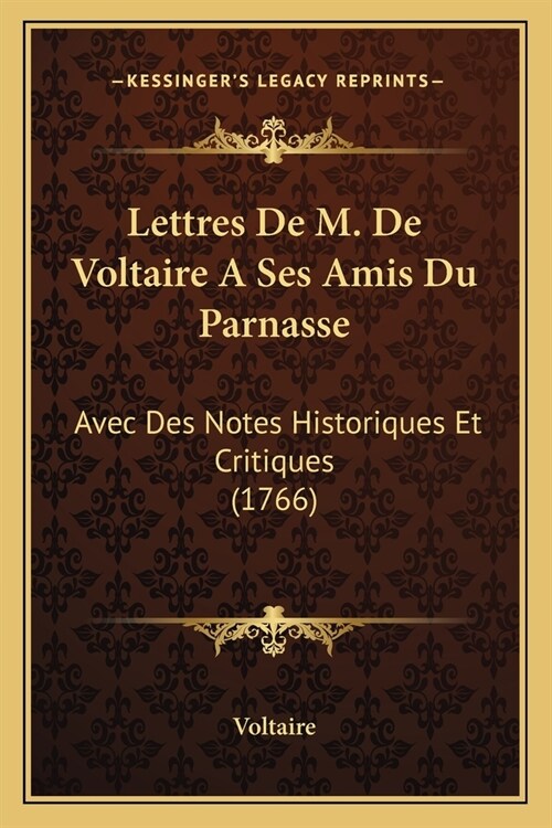 Lettres De M. De Voltaire A Ses Amis Du Parnasse: Avec Des Notes Historiques Et Critiques (1766) (Paperback)