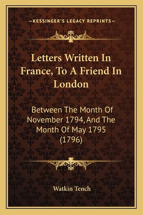 Letters Written In France, To A Friend In London: Between The Month Of November 1794, And The Month Of May 1795 (1796) (Paperback)