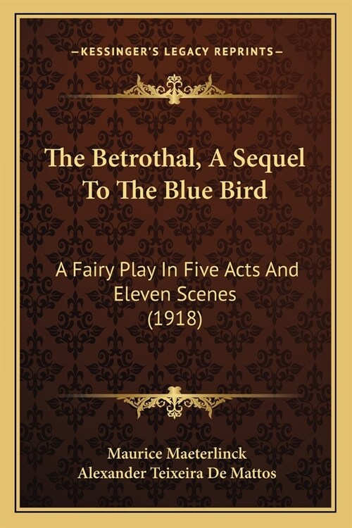 The Betrothal, A Sequel To The Blue Bird: A Fairy Play In Five Acts And Eleven Scenes (1918) (Paperback)