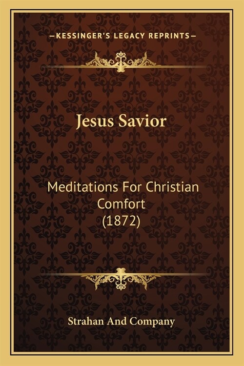 Jesus Savior: Meditations For Christian Comfort (1872) (Paperback)
