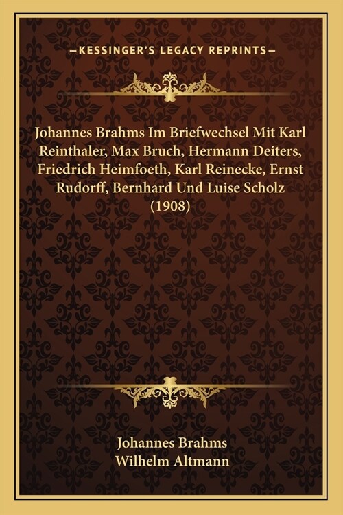 Johannes Brahms Im Briefwechsel Mit Karl Reinthaler, Max Bruch, Hermann Deiters, Friedrich Heimfoeth, Karl Reinecke, Ernst Rudorff, Bernhard Und Luise (Paperback)