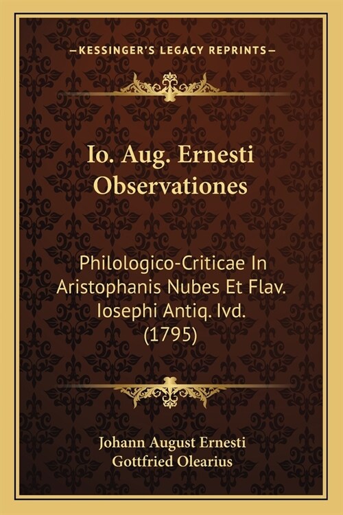Io. Aug. Ernesti Observationes: Philologico-Criticae In Aristophanis Nubes Et Flav. Iosephi Antiq. Ivd. (1795) (Paperback)