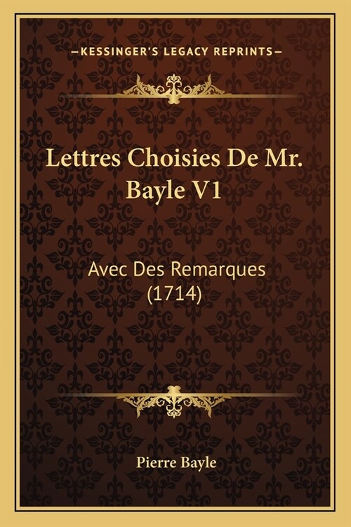 Lettres Choisies De Mr. Bayle V1: Avec Des Remarques (1714) (Paperback)