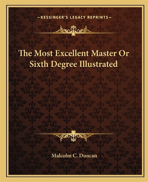 The Most Excellent Master Or Sixth Degree Illustrated (Paperback)