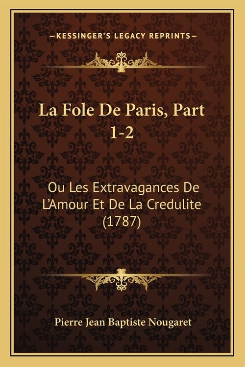 La Fole De Paris, Part 1-2: Ou Les Extravagances De LAmour Et De La Credulite (1787) (Paperback)