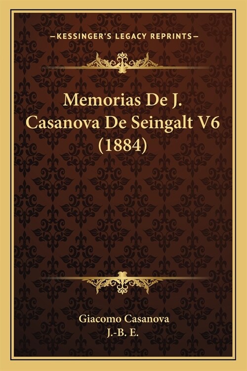 Memorias De J. Casanova De Seingalt V6 (1884) (Paperback)