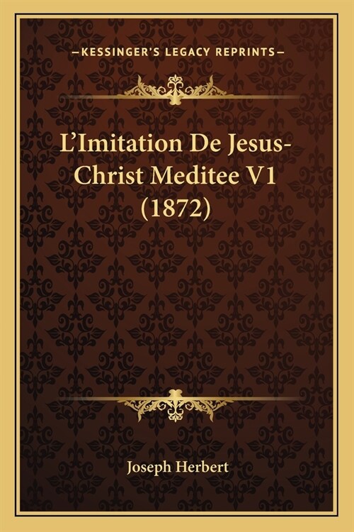 LImitation De Jesus-Christ Meditee V1 (1872) (Paperback)