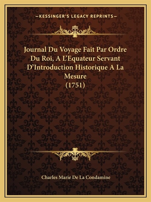 Journal Du Voyage Fait Par Ordre Du Roi, A LEquateur Servant DIntroduction Historique A La Mesure (1751) (Paperback)