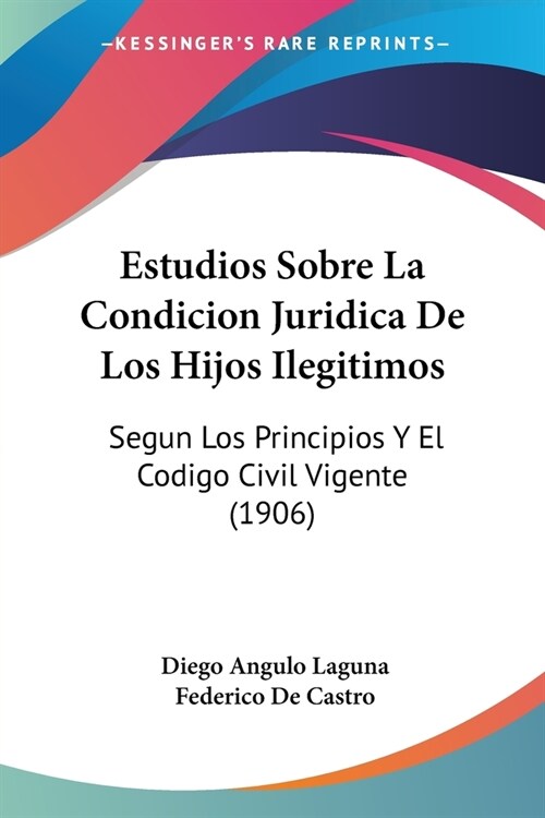 Estudios Sobre La Condicion Juridica De Los Hijos Ilegitimos: Segun Los Principios Y El Codigo Civil Vigente (1906) (Paperback)