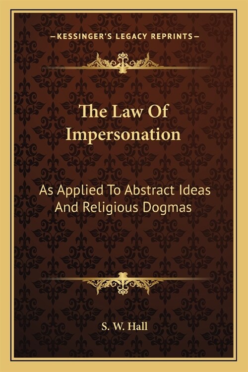 The Law Of Impersonation: As Applied To Abstract Ideas And Religious Dogmas (Paperback)