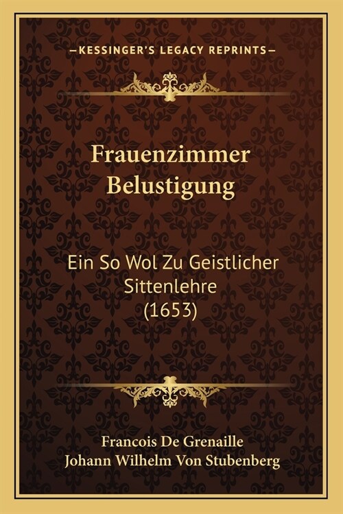 Frauenzimmer Belustigung: Ein So Wol Zu Geistlicher Sittenlehre (1653) (Paperback)