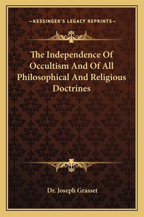 The Independence Of Occultism And Of All Philosophical And Religious Doctrines (Paperback)