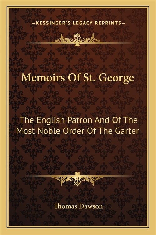 Memoirs Of St. George: The English Patron And Of The Most Noble Order Of The Garter (Paperback)