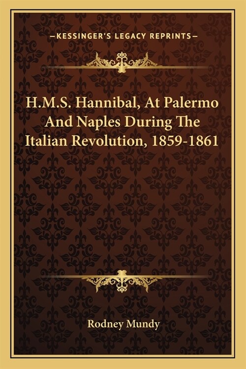 H.M.S. Hannibal, At Palermo And Naples During The Italian Revolution, 1859-1861 (Paperback)