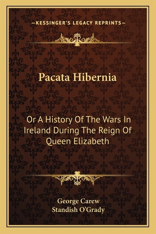 Pacata Hibernia: Or A History Of The Wars In Ireland During The Reign Of Queen Elizabeth (Paperback)