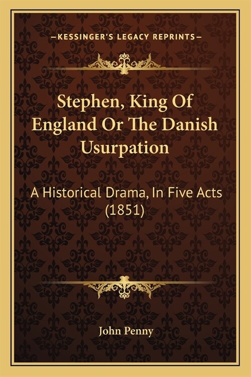 Stephen, King Of England Or The Danish Usurpation: A Historical Drama, In Five Acts (1851) (Paperback)