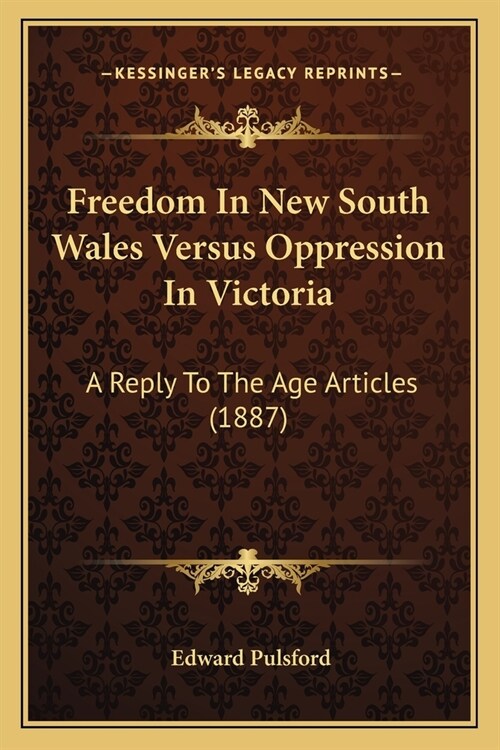 Freedom In New South Wales Versus Oppression In Victoria: A Reply To The Age Articles (1887) (Paperback)