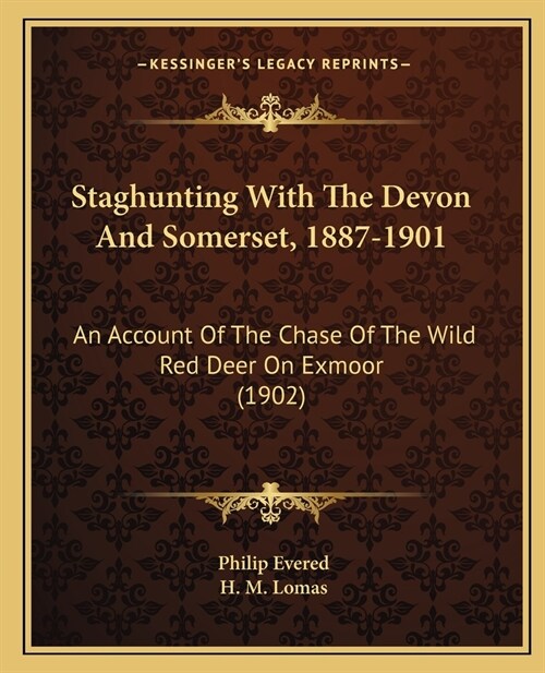 Staghunting With The Devon And Somerset, 1887-1901: An Account Of The Chase Of The Wild Red Deer On Exmoor (1902) (Paperback)