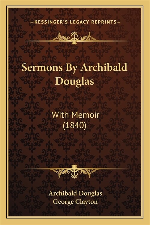 Sermons By Archibald Douglas: With Memoir (1840) (Paperback)