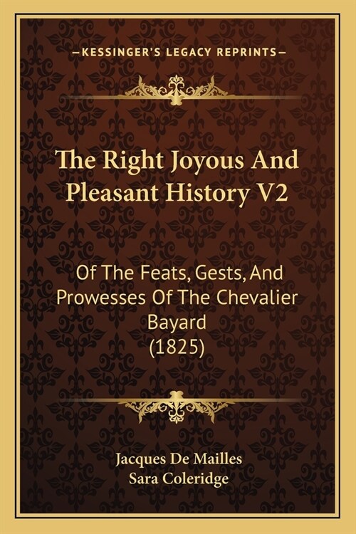 The Right Joyous And Pleasant History V2: Of The Feats, Gests, And Prowesses Of The Chevalier Bayard (1825) (Paperback)