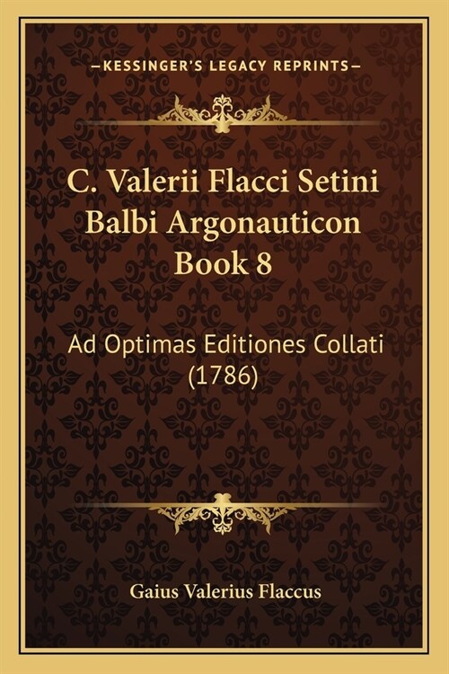 C. Valerii Flacci Setini Balbi Argonauticon Book 8: Ad Optimas Editiones Collati (1786) (Paperback)