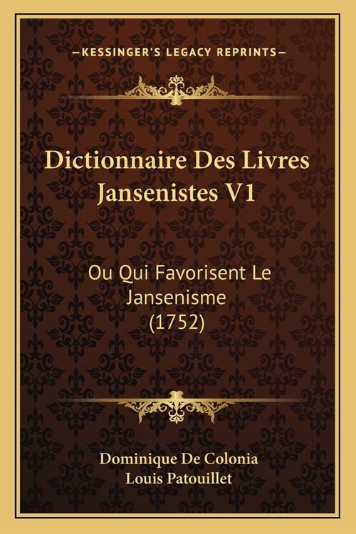 Dictionnaire Des Livres Jansenistes V1: Ou Qui Favorisent Le Jansenisme (1752) (Paperback)