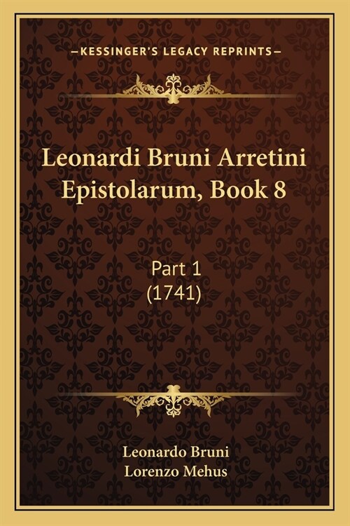 Leonardi Bruni Arretini Epistolarum, Book 8: Part 1 (1741) (Paperback)