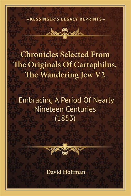 Chronicles Selected From The Originals Of Cartaphilus, The Wandering Jew V2: Embracing A Period Of Nearly Nineteen Centuries (1853) (Paperback)