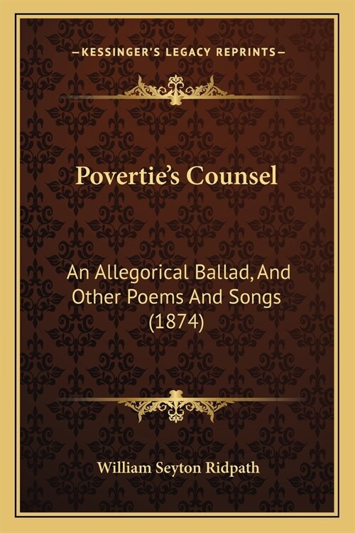 Poverties Counsel: An Allegorical Ballad, And Other Poems And Songs (1874) (Paperback)