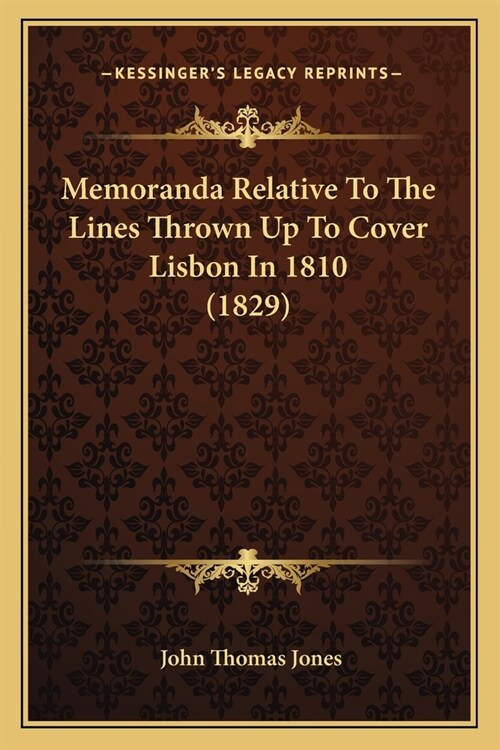 Memoranda Relative To The Lines Thrown Up To Cover Lisbon In 1810 (1829) (Paperback)