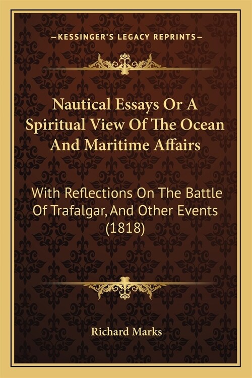 Nautical Essays Or A Spiritual View Of The Ocean And Maritime Affairs: With Reflections On The Battle Of Trafalgar, And Other Events (1818) (Paperback)