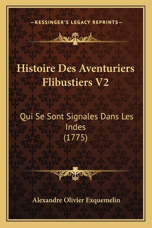 Histoire Des Aventuriers Flibustiers V2: Qui Se Sont Signales Dans Les Indes (1775) (Paperback)