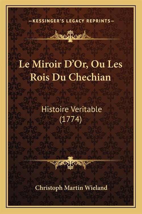 Le Miroir DOr, Ou Les Rois Du Chechian: Histoire Veritable (1774) (Paperback)