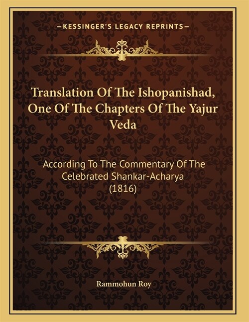 Translation Of The Ishopanishad, One Of The Chapters Of The Yajur Veda: According To The Commentary Of The Celebrated Shankar-Acharya (1816) (Paperback)