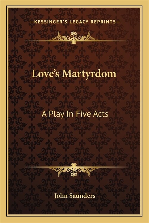 Loves Martyrdom: A Play In Five Acts (Paperback)