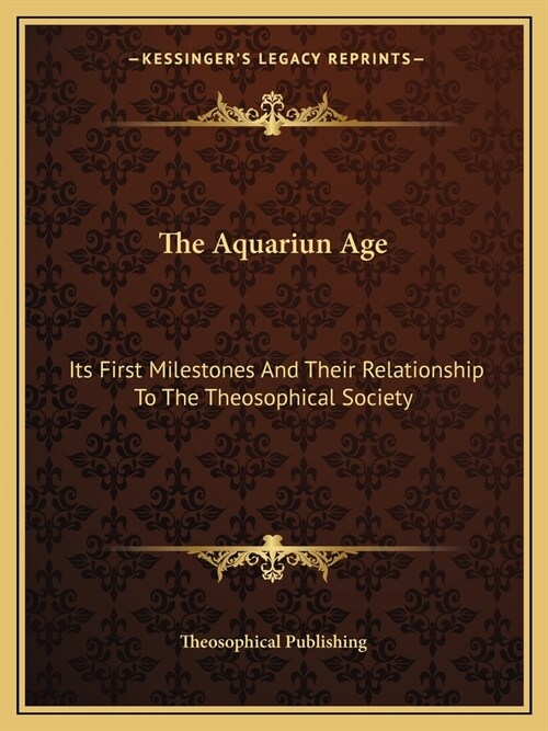 The Aquariun Age: Its First Milestones And Their Relationship To The Theosophical Society (Paperback)