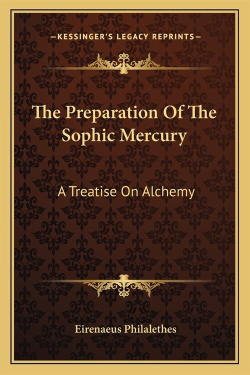 The Preparation Of The Sophic Mercury: A Treatise On Alchemy (Paperback)